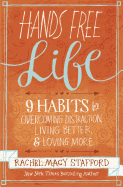 Hands Free Life: Nine Habits for Overcoming Distraction, Living Better, and Loving More