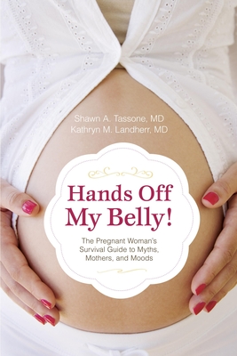 Hands Off My Belly!: The Pregnant Woman's Survival Guide to Myths, Mothers, and Moods - Tassone, Shawn A