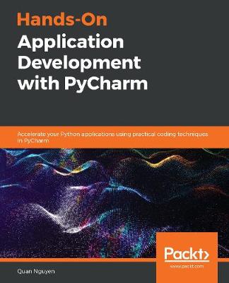 Hands-On Application Development with PyCharm: Accelerate your Python applications using practical coding techniques in PyCharm - Nguyen, Quan