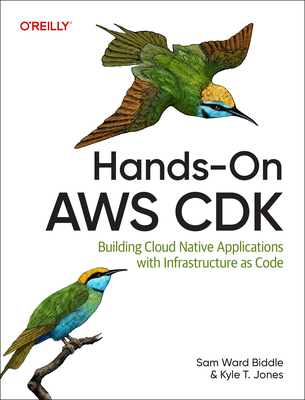 Hands-On AWS CDK: Building Cloud Native Applications with Infrastructure-As-Code - Biddle, Sam Ward, and Jones, Kyle T