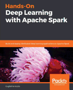 Hands-On Deep Learning with Apache Spark: Build and deploy distributed deep learning applications on Apache Spark