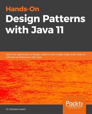 Hands-On Design Patterns with Java: Learn design patterns that enable the building of large-scale software architectures - Lavieri, Dr. Edward
