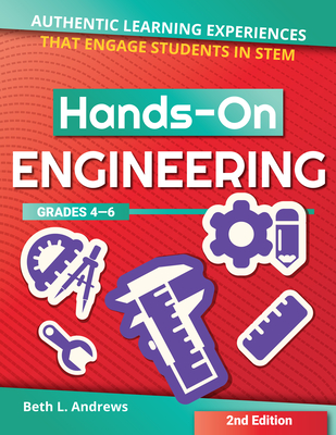 Hands-On Engineering: Authentic Learning Experiences That Engage Students in Stem (Grades 4-6) - Andrews, Beth L
