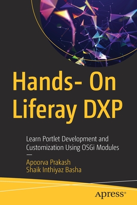 Hands- On Liferay DXP: Learn Portlet Development and Customization Using OSGi Modules - Prakash, Apoorva, and Basha, Shaik Inthiyaz