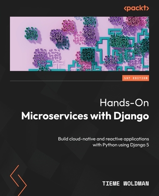 Hands-On Microservices with Django: Build cloud-native and reactive applications with Python using Django 5 - Woldman, Tieme