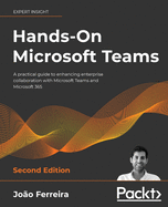 Hands-On Microsoft Teams: A practical guide to enhancing enterprise collaboration with Microsoft Teams and Microsoft 365