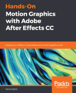Hands-On Motion Graphics with Adobe After Effects CC: Develop your skills as a Visual Effects and Motion Graphics Artist