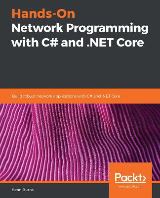 Hands-On Network Programming with C# and .NET Core: Build robust network applications with C# and .NET Core - Burns, Sean