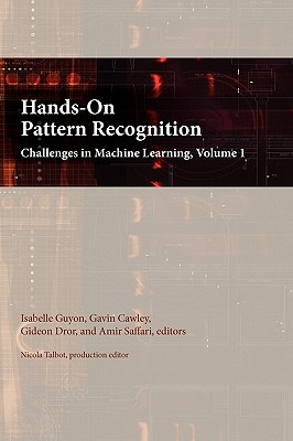 Hands-On Pattern Recognition: Challenges in Machine Learning, Volume 1 - Guyon, Isabelle (Editor), and Cawley, Gavin (Editor), and Dror, Gideon (Editor)