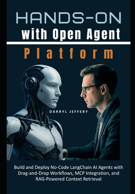 Hands-On with Open Agent Platform: Build and Deploy No-Code LangChain AI Agents with Drag-and-Drop Workflows, MCP Integration, and RAG-Powered Context Retrieval - Jeffery, Darryl
