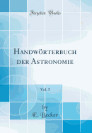 Handwrterbuch Der Astronomie, Vol. 3 (Classic Reprint)