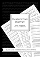 Handwriting Practice Blank Workbook for Adults and Teens: Blank Lined Notebook For Cursive Writing: Blank Lined Notebook Journal For Penmanship Practice for Adults and Teens