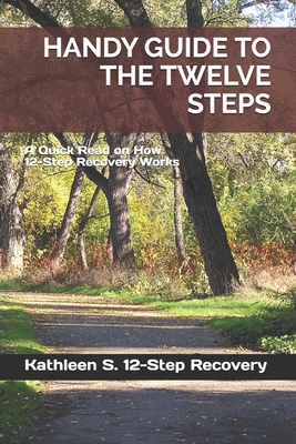 Handy Guide to the Twelve Steps: A Quick Read on How 12-Step Recovery Works - D, Bruce (Editor), and 12-Step Recovery, Kathleen S
