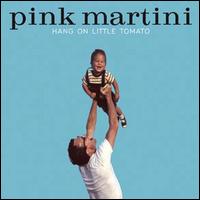 Hang on Little Tomato - Pink Martini