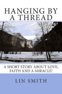 Hanging by a Thread: A Short Story about Love, Faith and a Miracle!