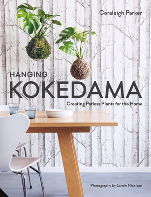 Hanging Kokedama: Creating Potless Plants for the Home - Parker, Coraleigh