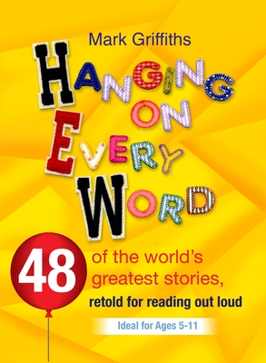 Hanging on Every Word: 48 of the world's greatest stories, retold for reading aloud - Griffiths, Mark
