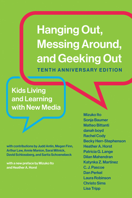 Hanging Out, Messing Around, and Geeking Out, Tenth Anniversary Edition: Kids Living and Learning with New Media - Ito, Mizuko, and Baumer, Sonja, and Bittanti, Matteo