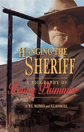 Hanging the Sheriff: A Biography of Henry Plummer