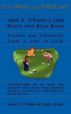 Hank E. O'Panky's Little Black and Blue Book: Lesions and Tendinitis from a Life in Golf - O'Panky, Hank E, and Shank, Barry, Professor, and Bates, Gil (Introduction by)