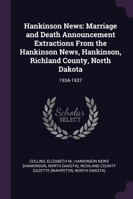 Hankinson News: Marriage and Death Announcement Extractions From the Hankinson News, Hankinson, Richland County, North Dakota: 1934-1937 - Collins, Elizabeth M Hankinson News (H (Creator)