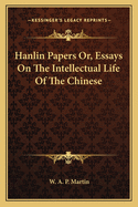 Hanlin Papers Or, Essays on the Intellectual Life of the Chinese