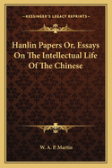 Hanlin Papers Or, Essays On The Intellectual Life Of The Chinese