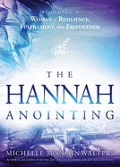 Hannah Anointing: Becoming a Woman of Resilience, Fulfillment, and Fruitfulness