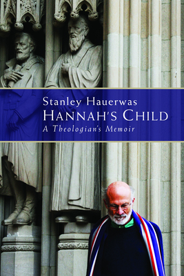 Hannah's Child: A Theologian's Memoir - Hauerwas, Stanley, Dr.