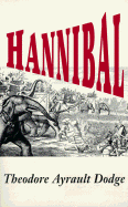 Hannibal: A History of the Art of War Among the Carthaginians and Romans Down to the Battle of Pydna, 168 B.C., with a Detailed Account of the Second Punic War