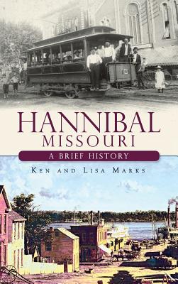 Hannibal Missouri: A Brief History - Marks, Ken, and Marks, Lisa