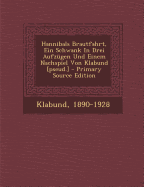 Hannibals Brautfahrt, Ein Schwank in Drei Aufzugen Und Einem Nachspiel Von Klabund [Pseud.]