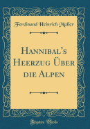 Hannibal's Heerzug ber Die Alpen (Classic Reprint)