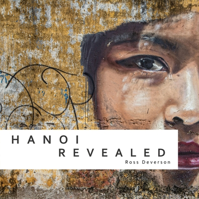 Hanoi Revealed - Roe, Augustus John (Editor), and Nguyen, Phuong Anh (Translated by), and Deverson, Ross