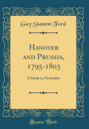 Hanover and Prussia, 1795-1803: A Study in Neutrality (Classic Reprint)