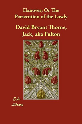 Hanover; Or The Persecution of the Lowly - Thorne, Jack Aka Fulton