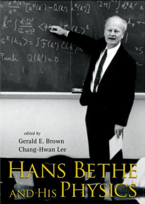 Hans Bethe and His Physics - Brown, Gerald E (Editor), and Lee, Chang-Hwan (Editor)