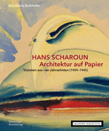 HANS SCHAROUN. Architektur auf Papier: Visionen aus vier Jahrzehnten (1909-1945)