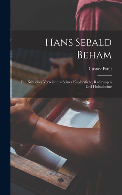 Hans Sebald Beham: Ein Kritisches Verzeichniss Seiner Kupferstiche, Radirungen Und Holzschnitte - Pauli, Gustav