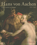 Hans Von Aachen, 1552-1615: Court Artist in Europe