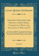 Hansard's Parliamentary Debates, Third Series, Commencing with the Accession of William IV, Vol. 353: 54 Victori, 1890-91; Comprising the Period from the Fourth Day of May 1891, to the Eighth Day of June 1891; Fifth Volume of the Session