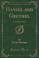 Hansel and Grethel: And Other Tales (Classic Reprint)