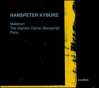 Hanspeter Kyburz: Malstrom; The Voynich Cipher Manuscript; Parts - Klangforum Wien; SWR Stuttgart Vocal Ensemble (choir, chorus); SWR Baden-Baden and Freiburg Symphony Orchestra