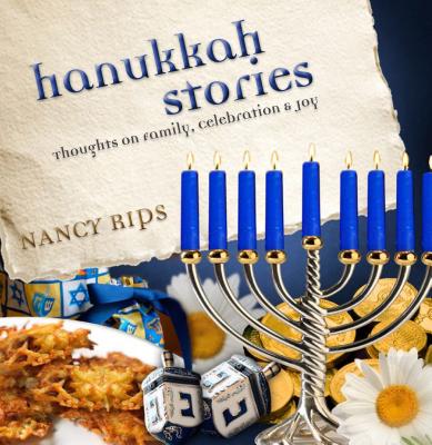 Hanukkah Stories: Thoughts on Family, Celebration and Joy - Rips, Nancy