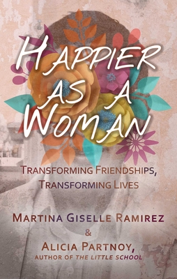 Happier as a Woman: Transforming Friendships, Transforming Lives - Ramirez, Martina Giselle, and Partnoy, Alicia