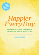 Happier Every Day: Simple Ways to Bring More Peace, Contentment and Joy Into Your Life