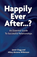 Happily Ever After...?: An Essential Guide to Successful Relationships