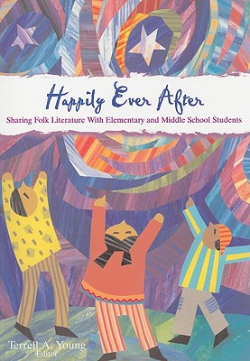 Happily Ever After: Sharing Fold Literature with Elementary and Middle School Students - Young, Terrell A, Edd (Editor)