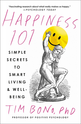 Happiness 101 (Previously Published as When Likes Aren't Enough): Simple Secrets to Smart Living & Well-Being - Bono, Tim