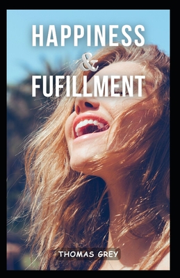 Happiness and Fulfillment: Discovering Joy and Purpose in Every Moment - Grey, Thomas